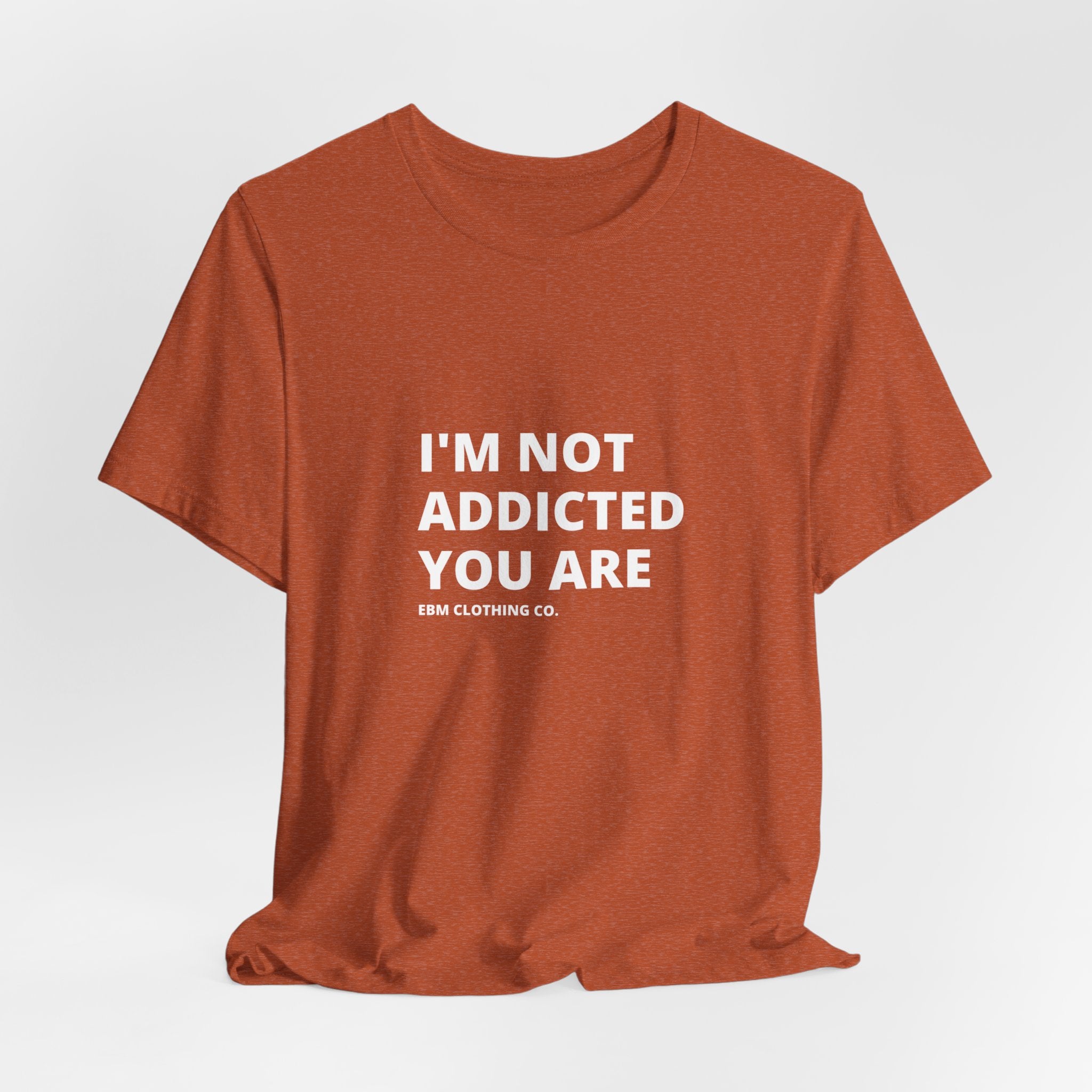 I'm Not Addicted You Are Cllassic Unisex Tee