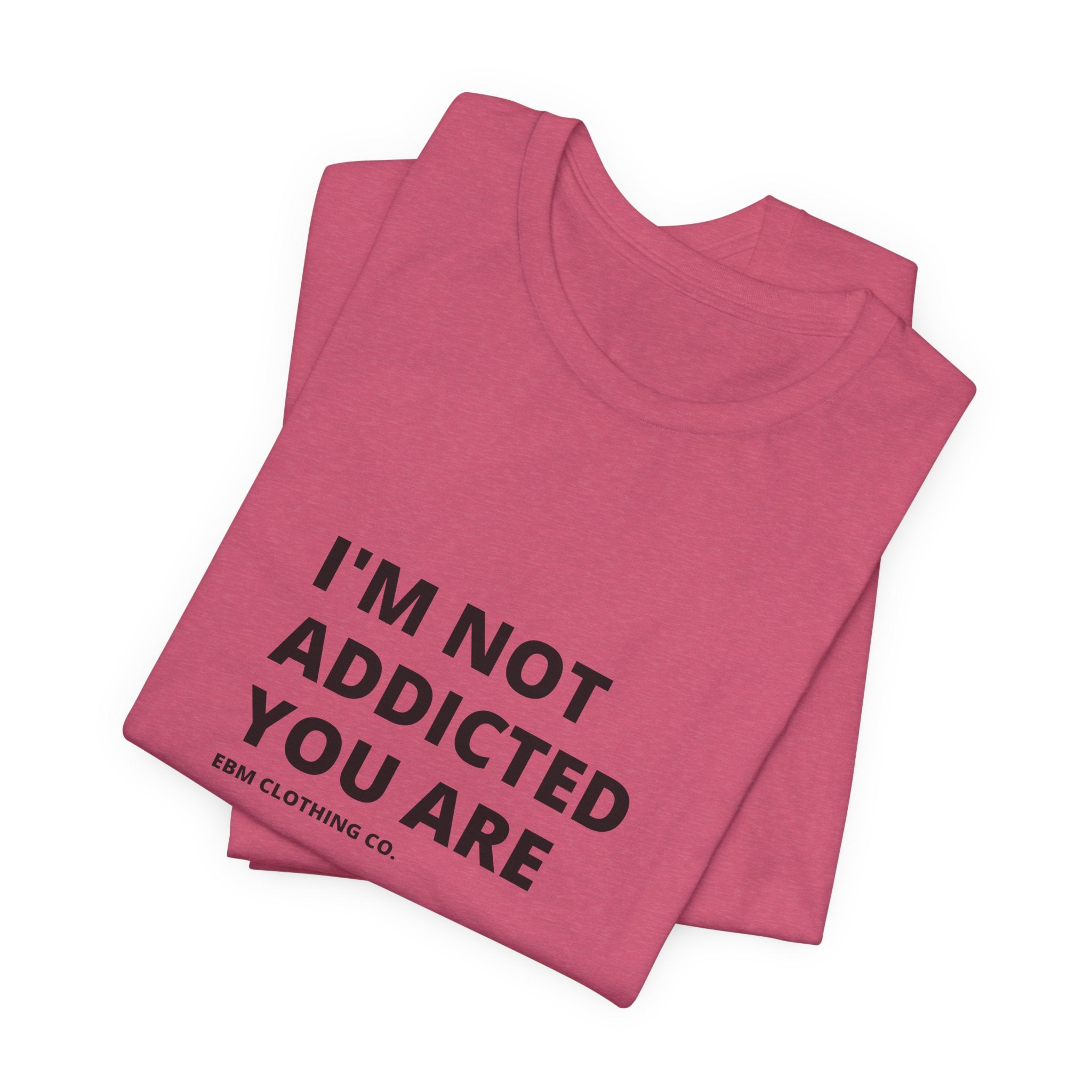 I'm Not Addicted You Are Cllassic Unisex Tee