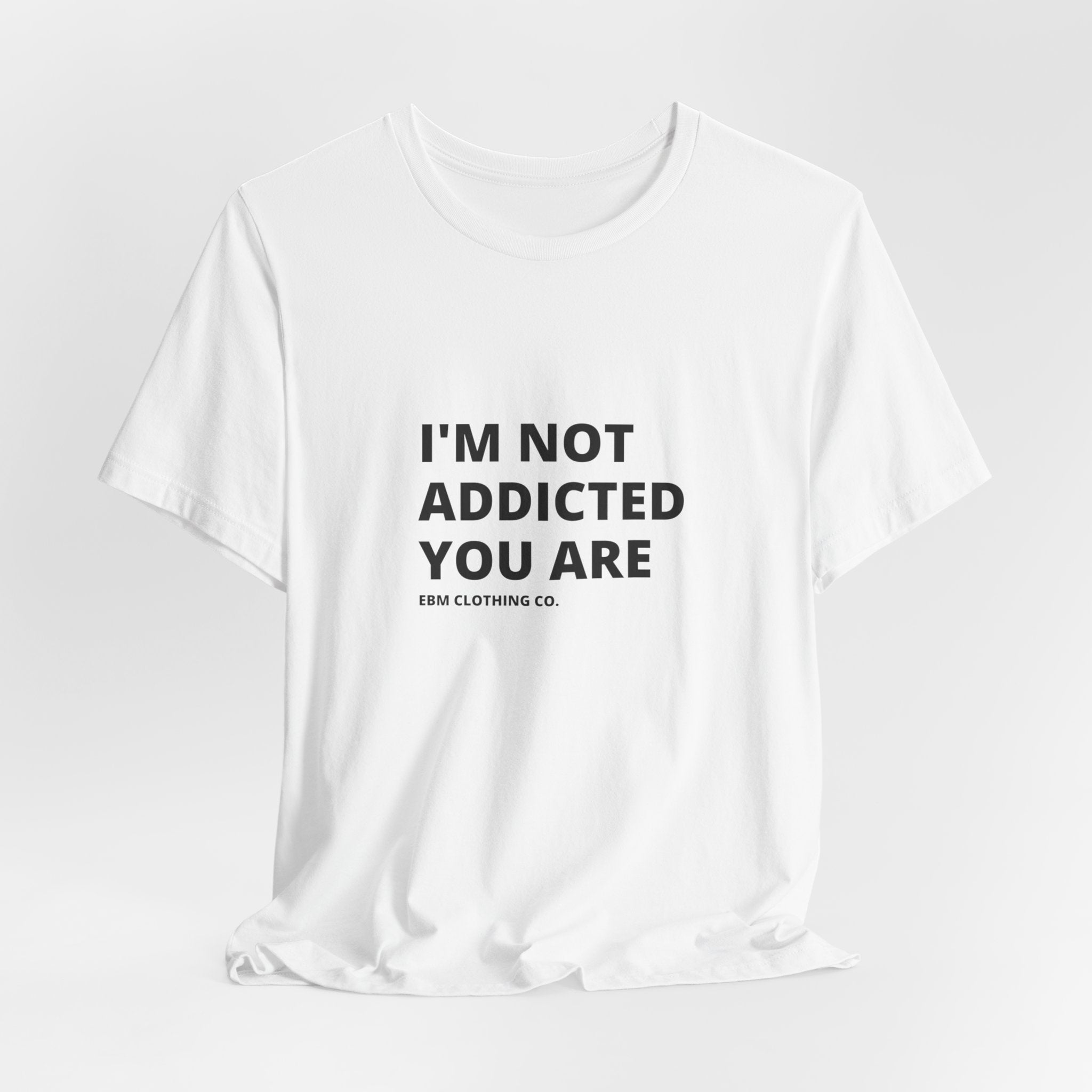 I'm Not Addicted You Are Cllassic Unisex Tee