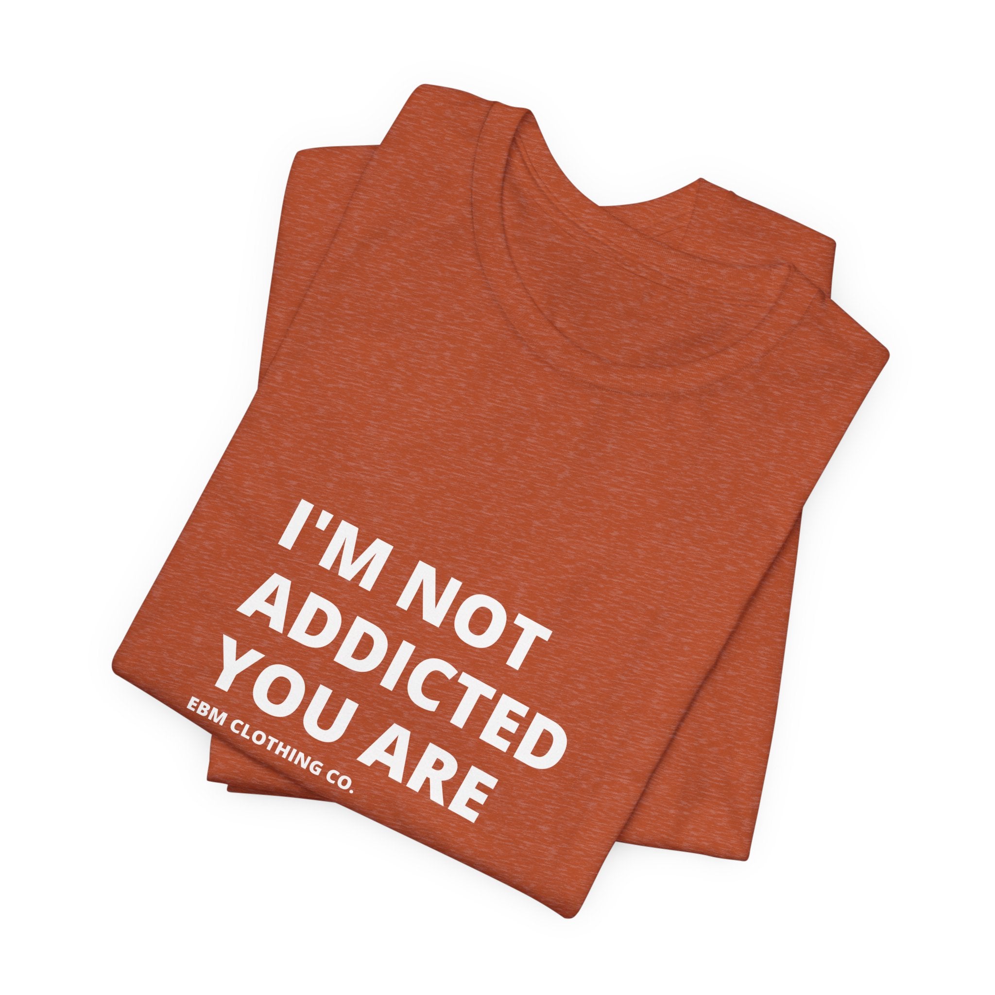 I'm Not Addicted You Are Cllassic Unisex Tee