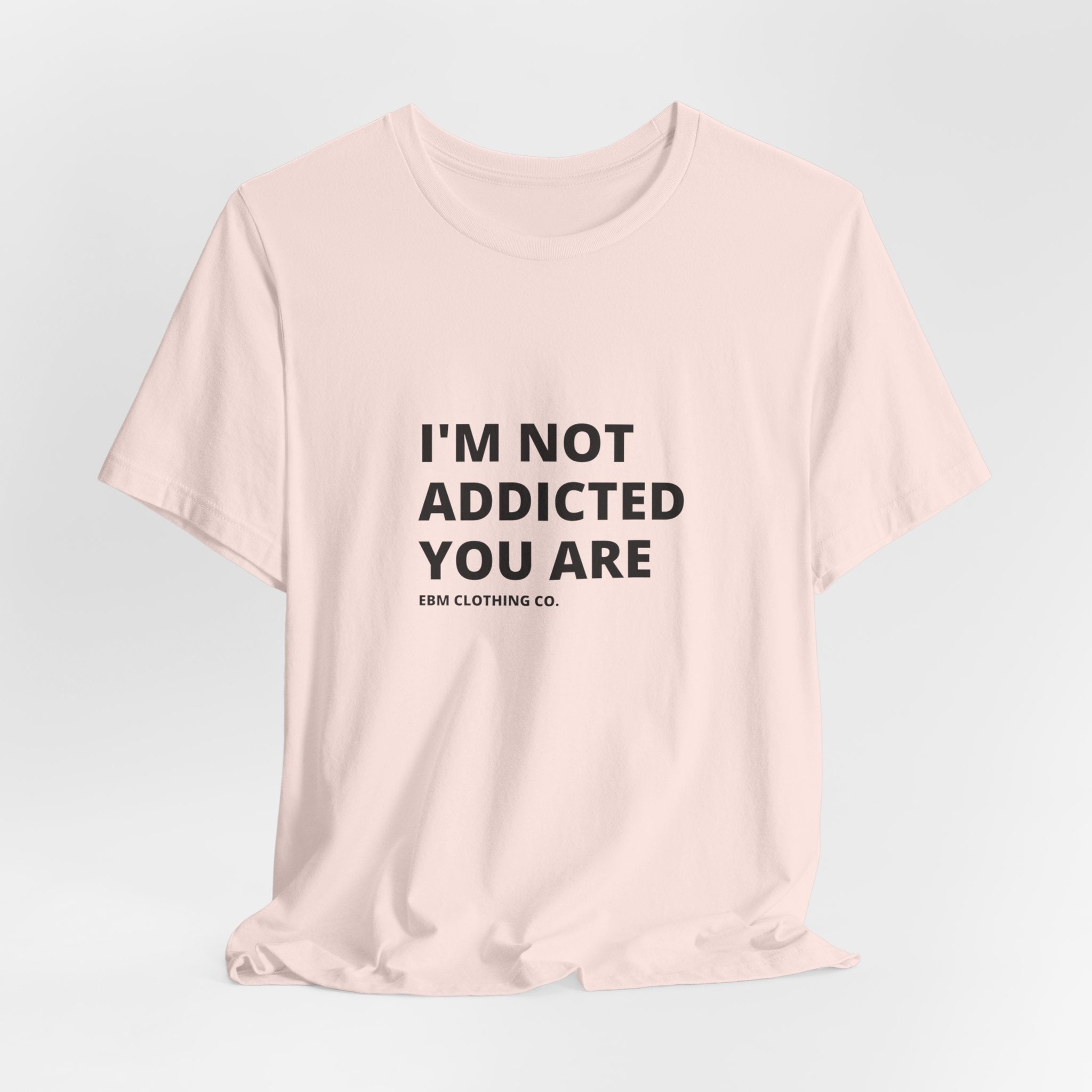 I'm Not Addicted You Are Cllassic Unisex Tee