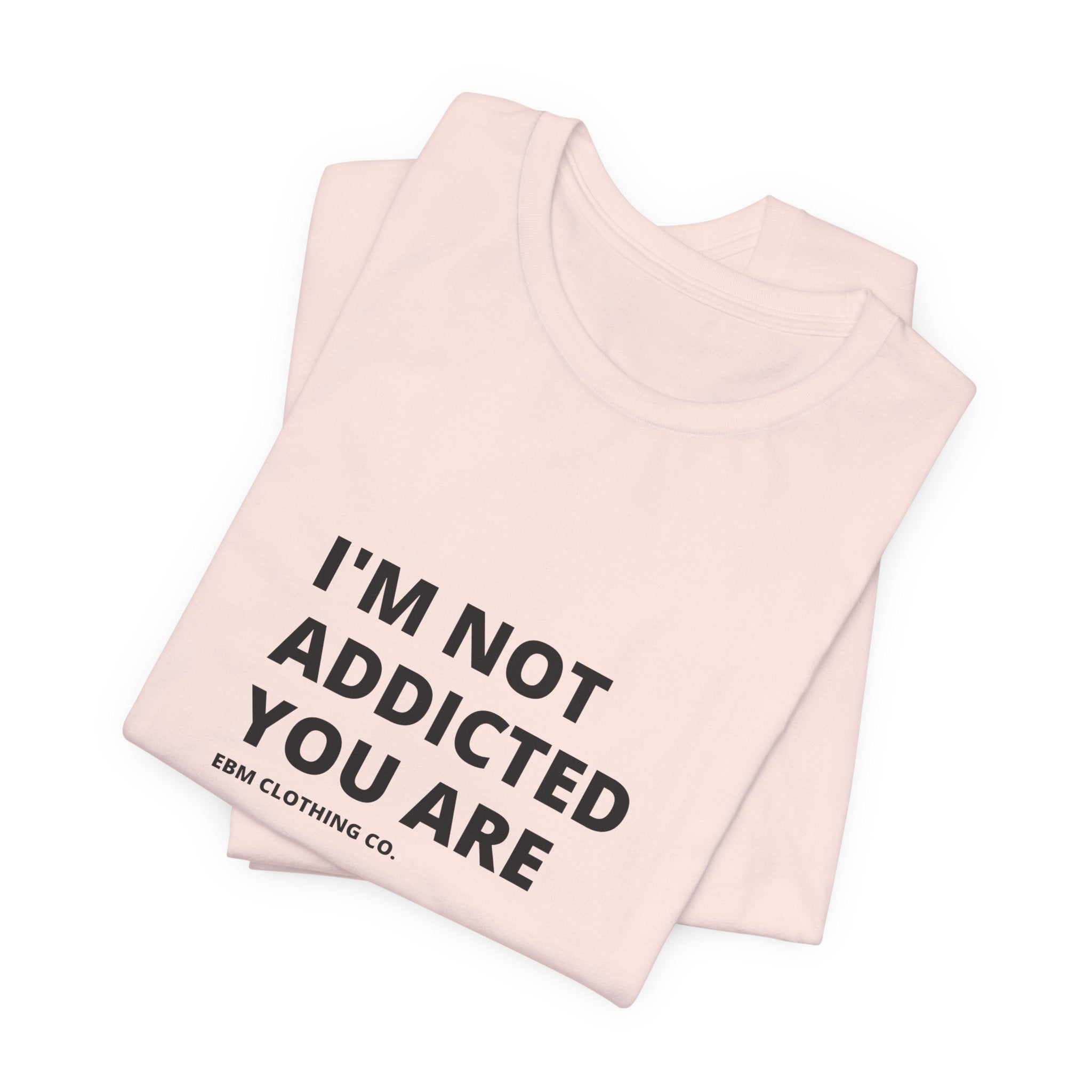 I'm Not Addicted You Are Cllassic Unisex Tee