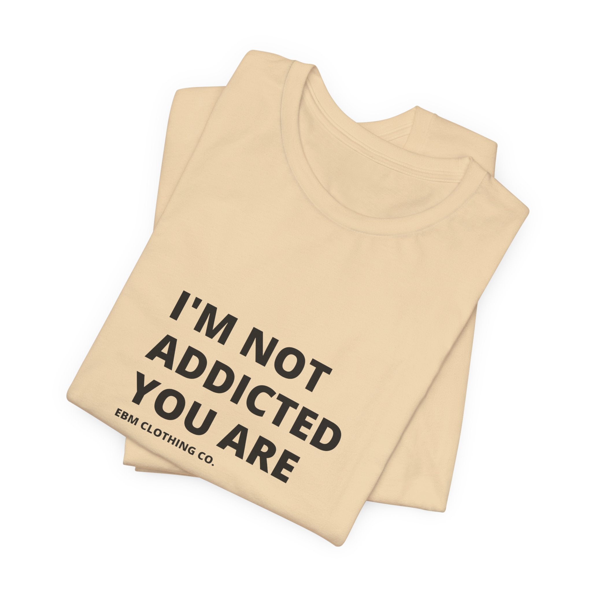 I'm Not Addicted You Are Cllassic Unisex Tee