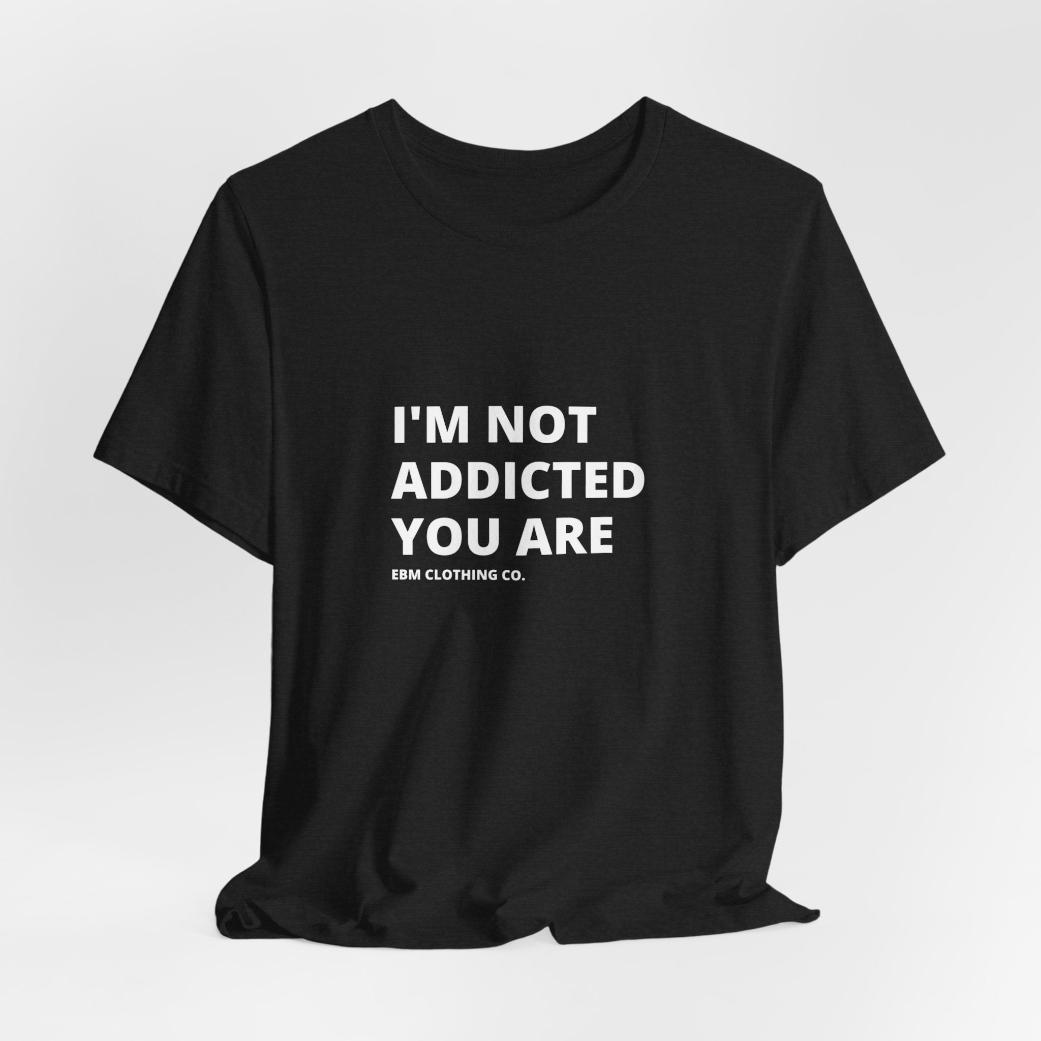 I'm Not Addicted You Are Cllassic Unisex Tee