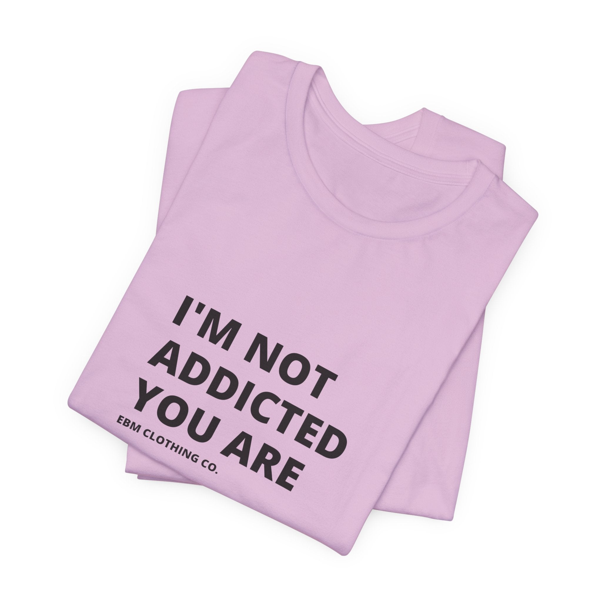 I'm Not Addicted You Are Cllassic Unisex Tee