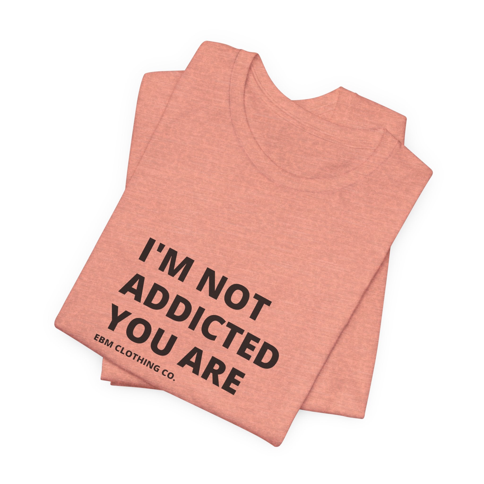 I'm Not Addicted You Are Cllassic Unisex Tee