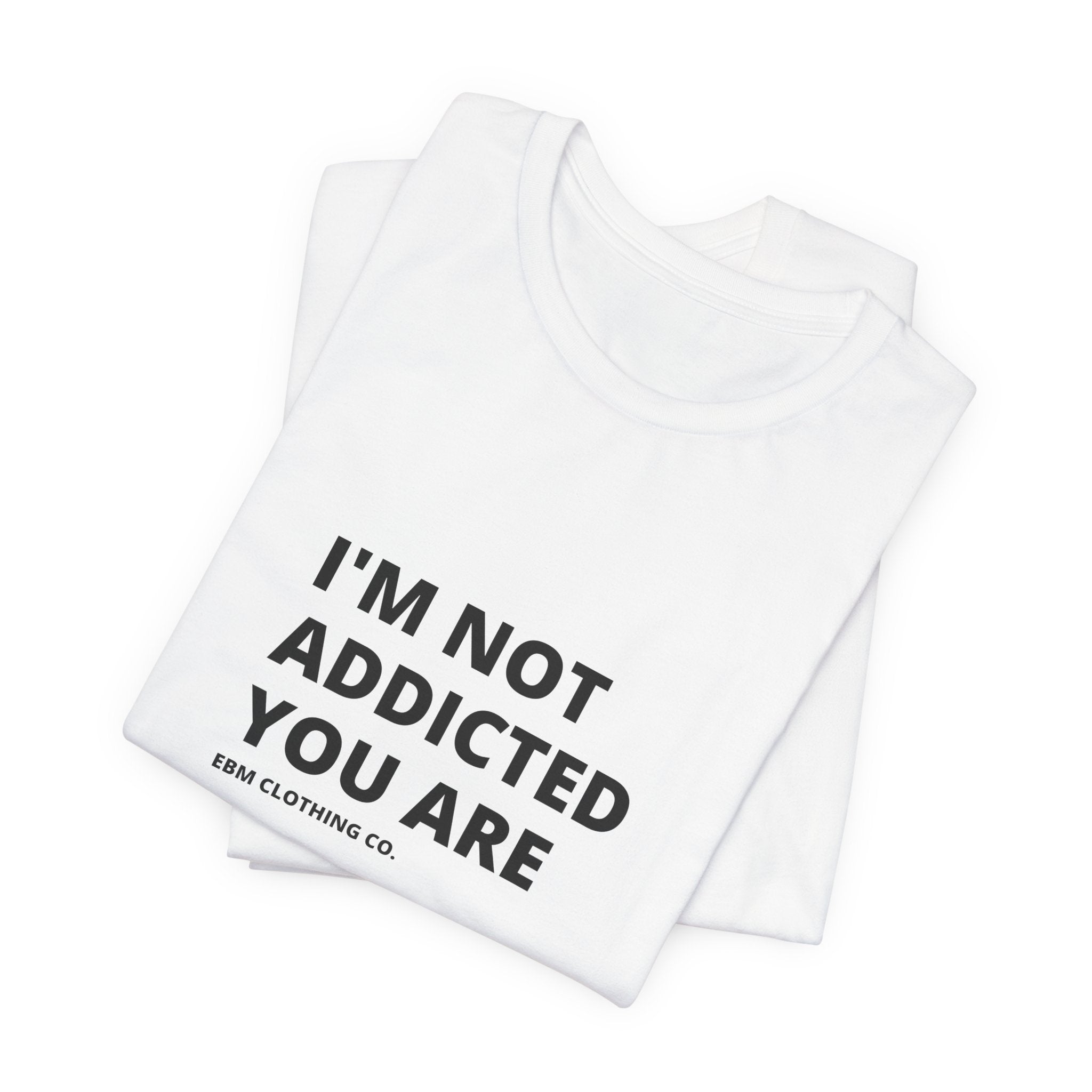 I'm Not Addicted You Are Cllassic Unisex Tee