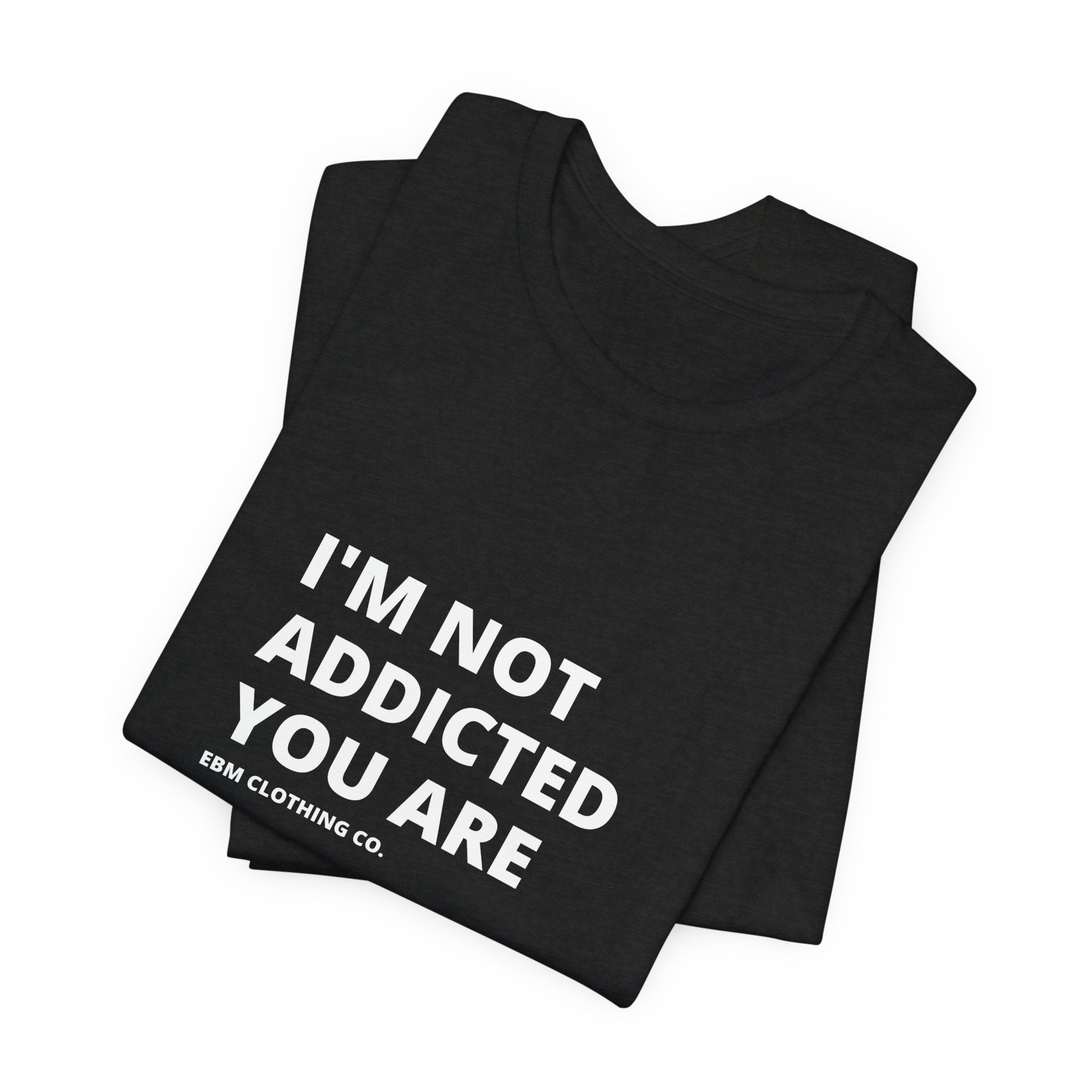 I'm Not Addicted You Are Cllassic Unisex Tee