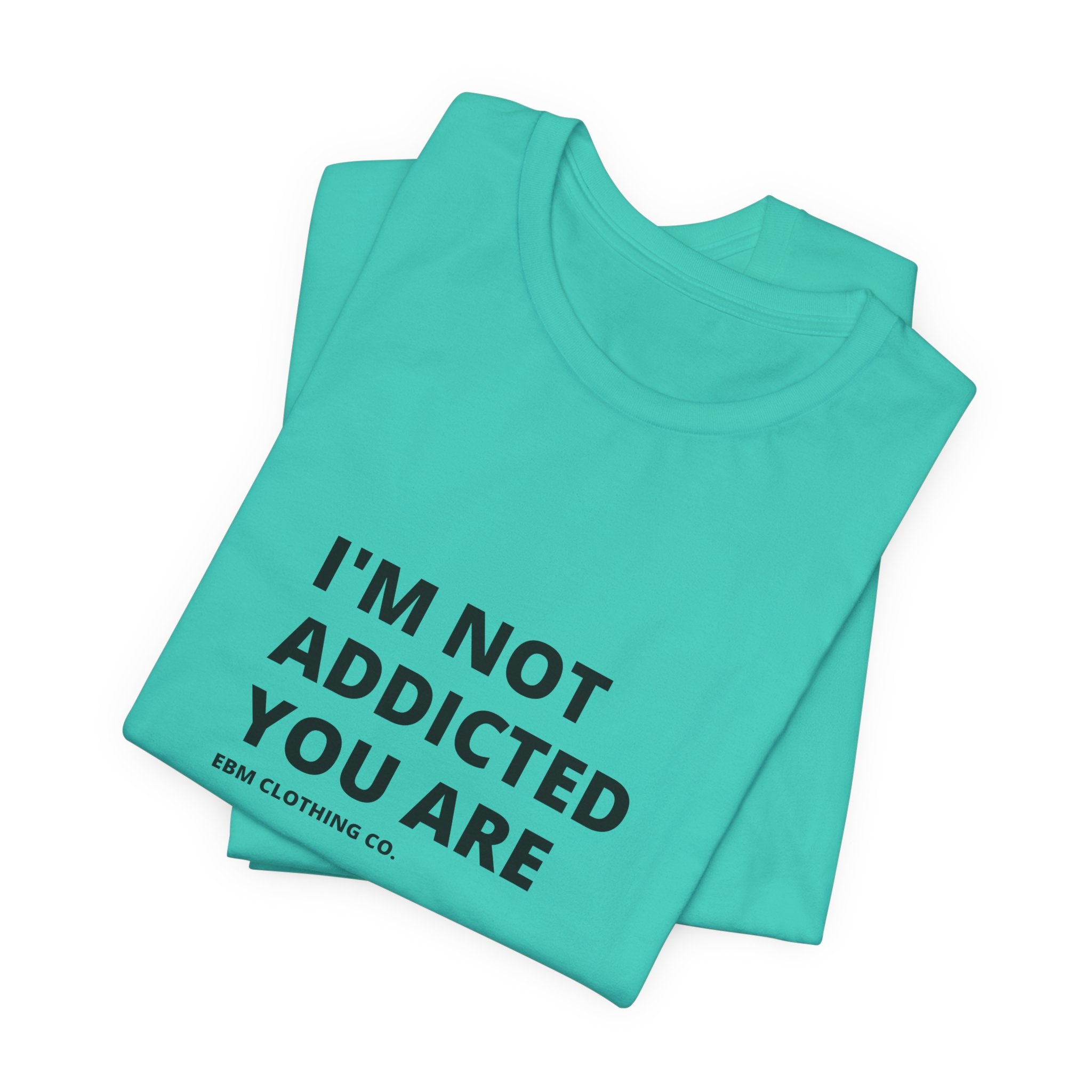 I'm Not Addicted You Are Cllassic Unisex Tee